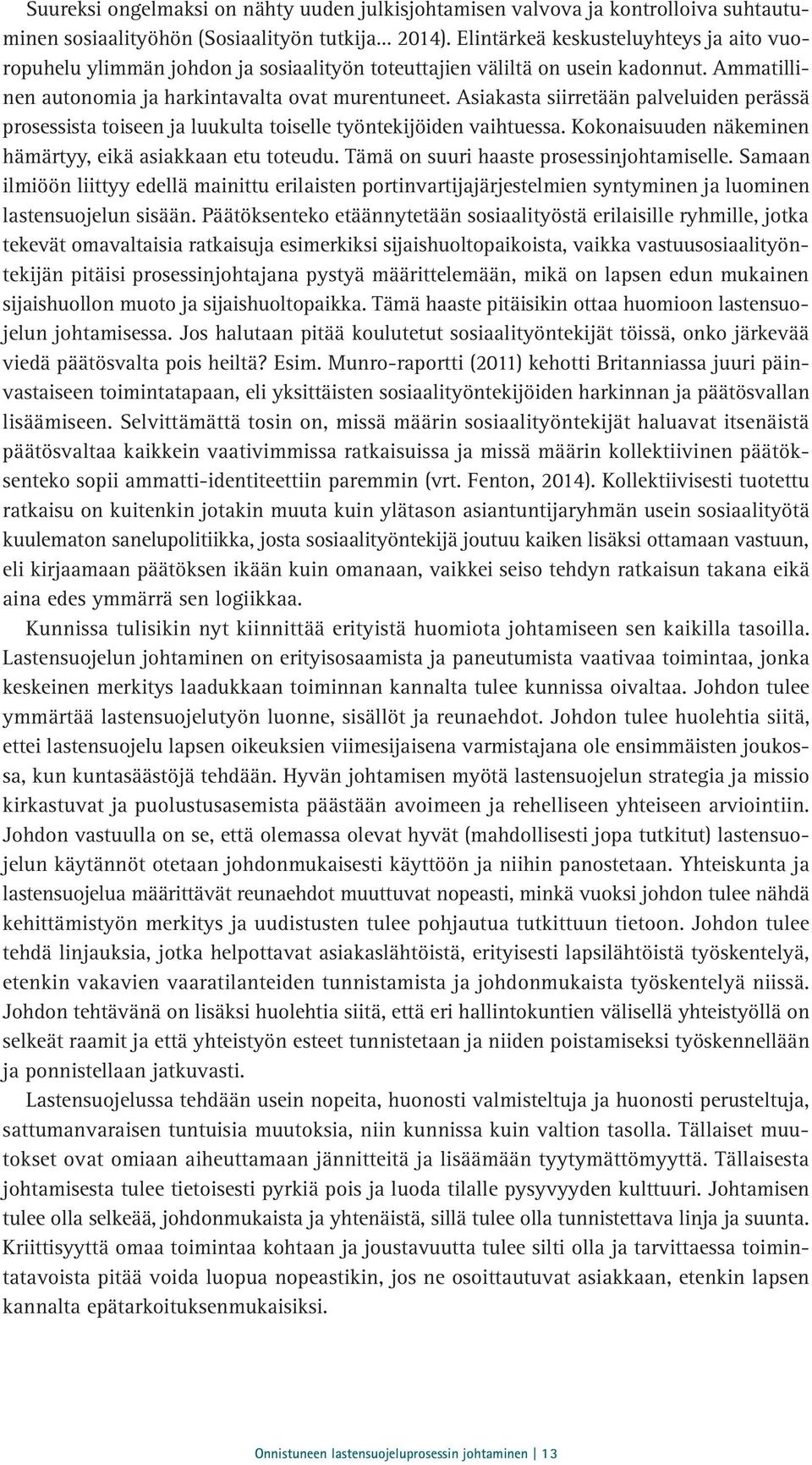 Asiakasta siirretään palveluiden perässä prosessista toiseen ja luukulta toiselle työntekijöiden vaihtuessa. Kokonaisuuden näkeminen hämärtyy, eikä asiakkaan etu toteudu.