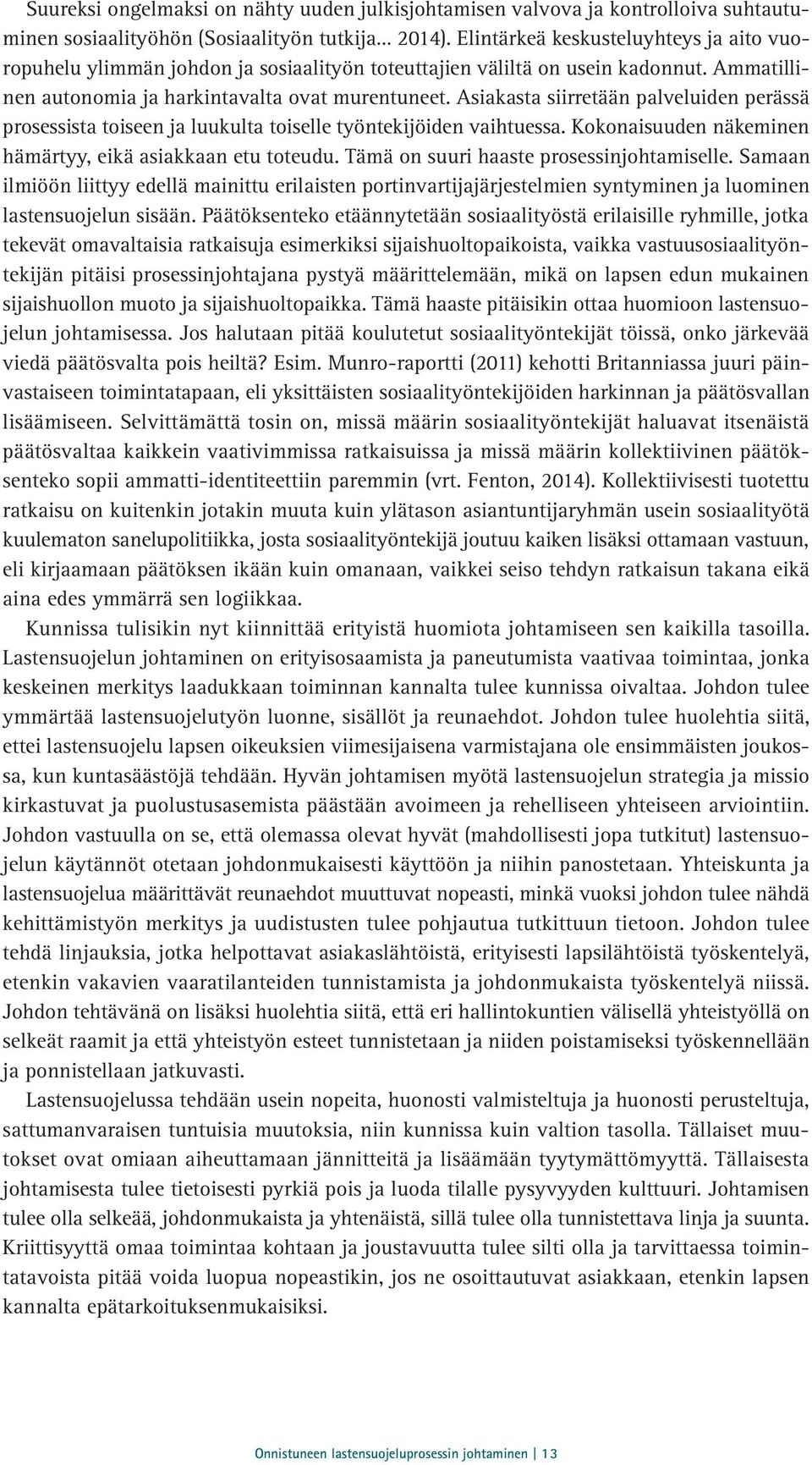 Asiakasta siirretään palveluiden perässä prosessista toiseen ja luukulta toiselle työntekijöiden vaihtuessa. Kokonaisuuden näkeminen hämärtyy, eikä asiakkaan etu toteudu.