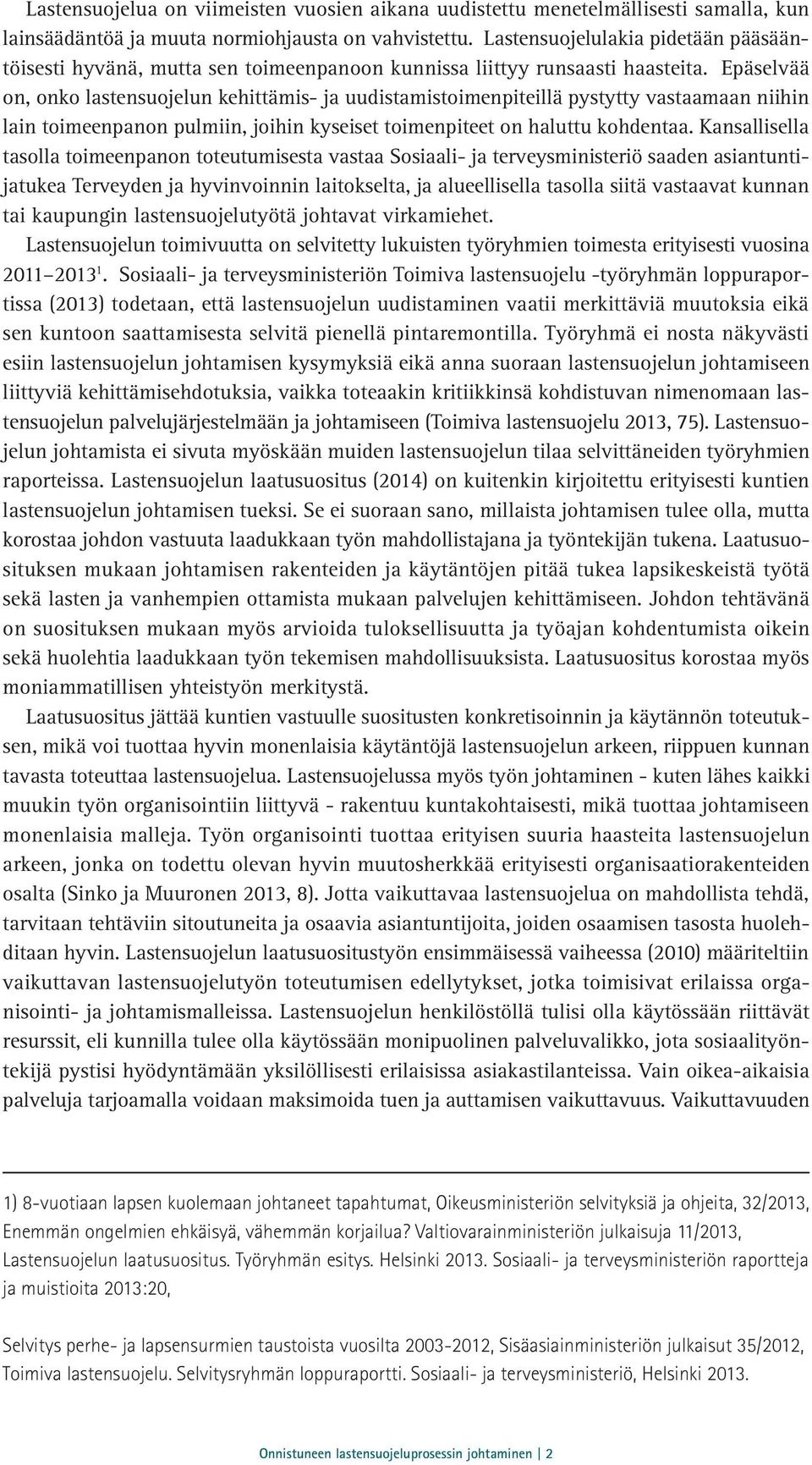 Epäselvää on, onko lastensuojelun kehittämis- ja uudistamistoimenpiteillä pystytty vastaamaan niihin lain toimeenpanon pulmiin, joihin kyseiset toimenpiteet on haluttu kohdentaa.