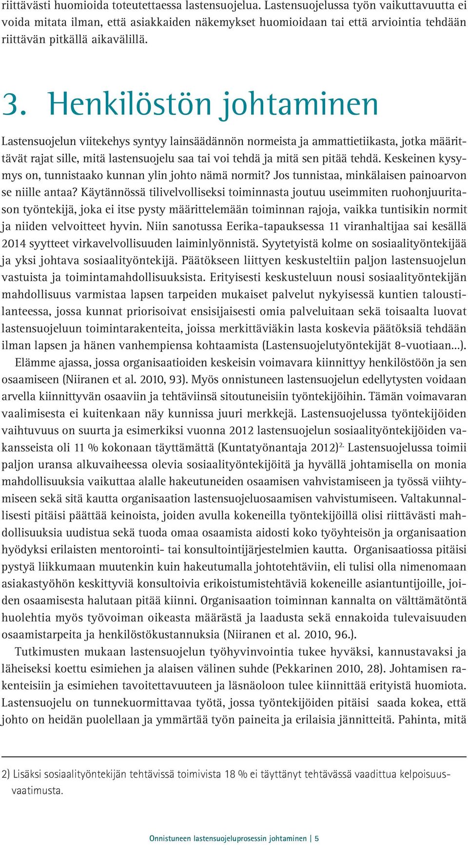 Henkilöstön johtaminen Lastensuojelun viitekehys syntyy lainsäädännön normeista ja ammattietiikasta, jotka määrittävät rajat sille, mitä lastensuojelu saa tai voi tehdä ja mitä sen pitää tehdä.