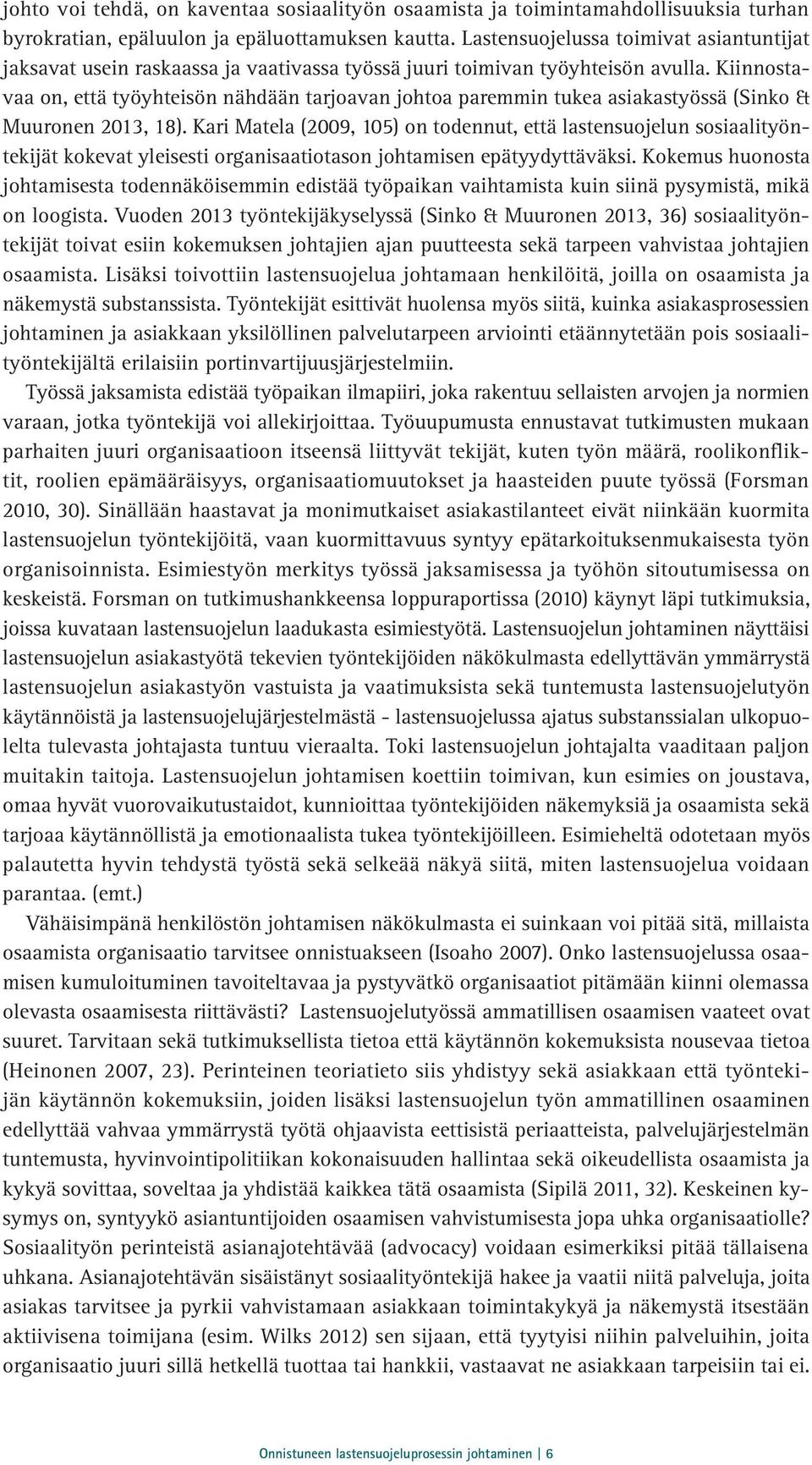 Kiinnostavaa on, että työyhteisön nähdään tarjoavan johtoa paremmin tukea asiakastyössä (Sinko & Muuronen 2013, 18).