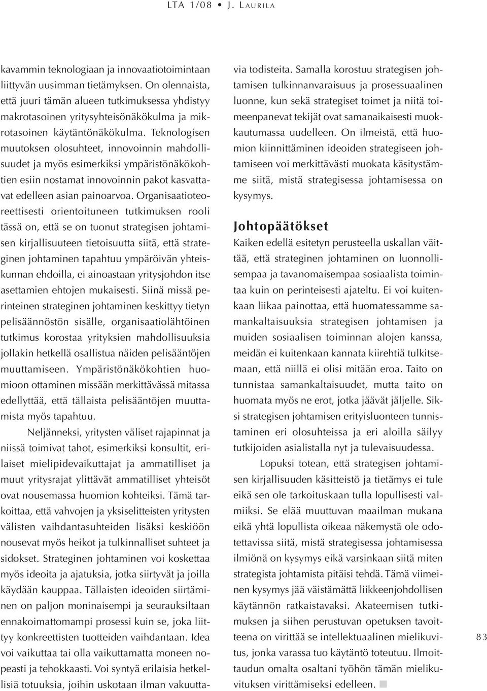 Teknologisen muutoksen olosuhteet, innovoinnin mahdollisuudet ja myös esimerkiksi ympäristönäkökohtien esiin nostamat innovoinnin pakot kasvattavat edelleen asian painoarvoa.