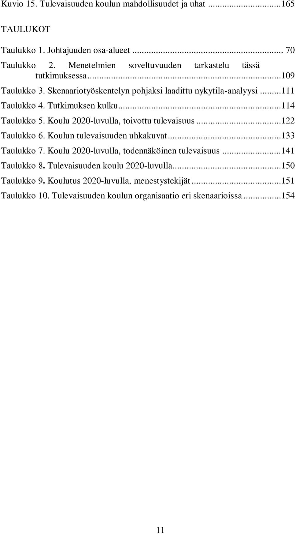 Tutkimuksen kulku...114 Taulukko 5. Koulu 2020-luvulla, toivottu tulevaisuus...122 Taulukko 6. Koulun tulevaisuuden uhkakuvat...133 Taulukko 7.