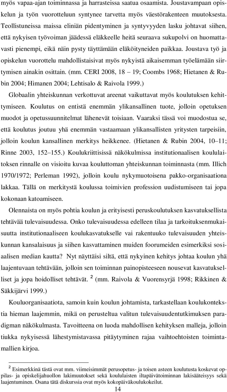 täyttämään eläköityneiden paikkaa. Joustava työ ja opiskelun vuorottelu mahdollistaisivat myös nykyistä aikaisemman työelämään siirtymisen ainakin osittain. (mm.