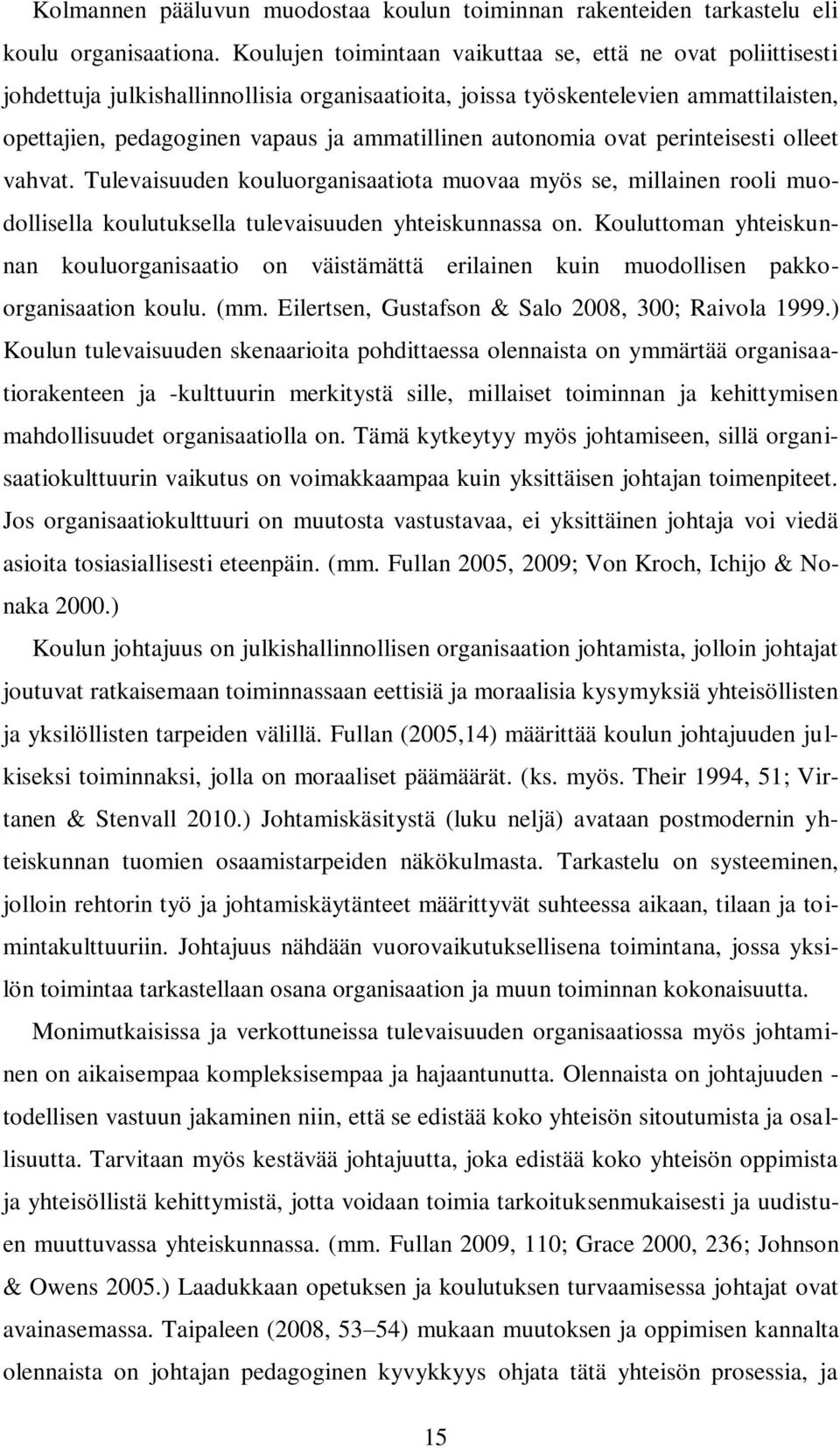 autonomia ovat perinteisesti olleet vahvat. Tulevaisuuden kouluorganisaatiota muovaa myös se, millainen rooli muodollisella koulutuksella tulevaisuuden yhteiskunnassa on.