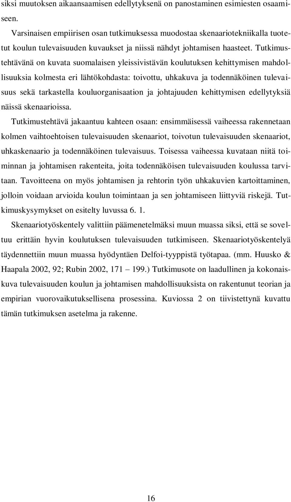 Tutkimustehtävänä on kuvata suomalaisen yleissivistävän koulutuksen kehittymisen mahdollisuuksia kolmesta eri lähtökohdasta: toivottu, uhkakuva ja todennäköinen tulevaisuus sekä tarkastella