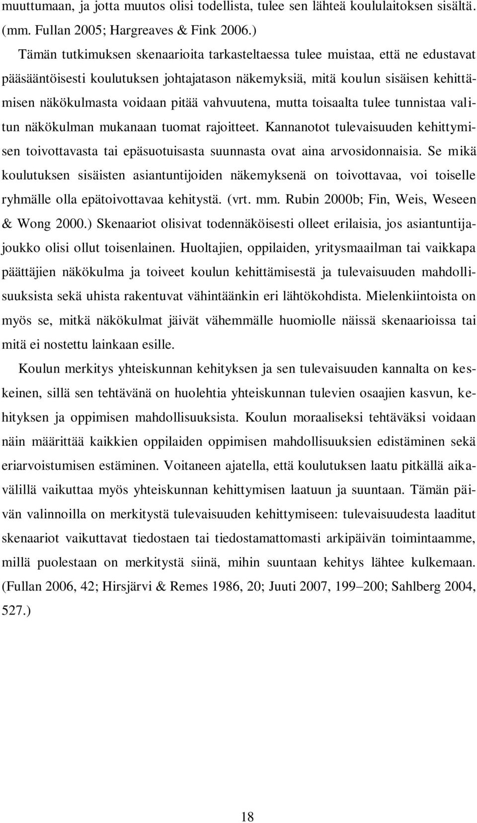 vahvuutena, mutta toisaalta tulee tunnistaa valitun näkökulman mukanaan tuomat rajoitteet. Kannanotot tulevaisuuden kehittymisen toivottavasta tai epäsuotuisasta suunnasta ovat aina arvosidonnaisia.