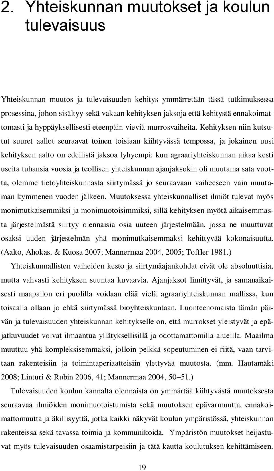 Kehityksen niin kutsutut suuret aallot seuraavat toinen toisiaan kiihtyvässä tempossa, ja jokainen uusi kehityksen aalto on edellistä jaksoa lyhyempi: kun agraariyhteiskunnan aikaa kesti useita