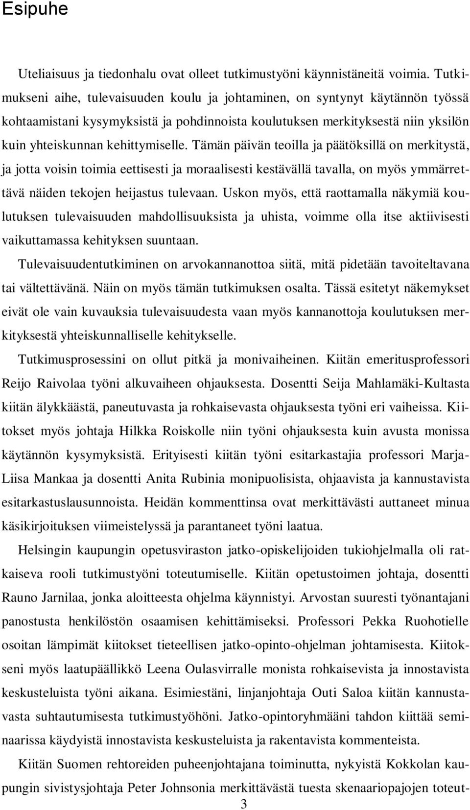 Tämän päivän teoilla ja päätöksillä on merkitystä, ja jotta voisin toimia eettisesti ja moraalisesti kestävällä tavalla, on myös ymmärrettävä näiden tekojen heijastus tulevaan.