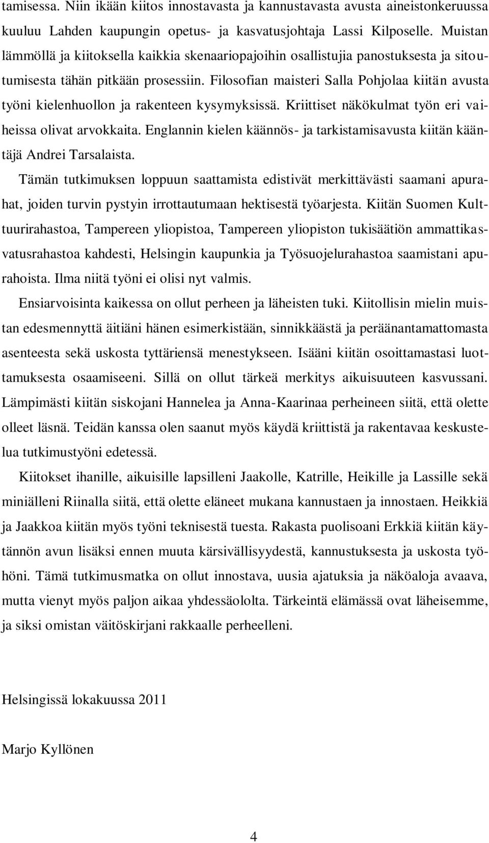 Filosofian maisteri Salla Pohjolaa kiitän avusta työni kielenhuollon ja rakenteen kysymyksissä. Kriittiset näkökulmat työn eri vaiheissa olivat arvokkaita.