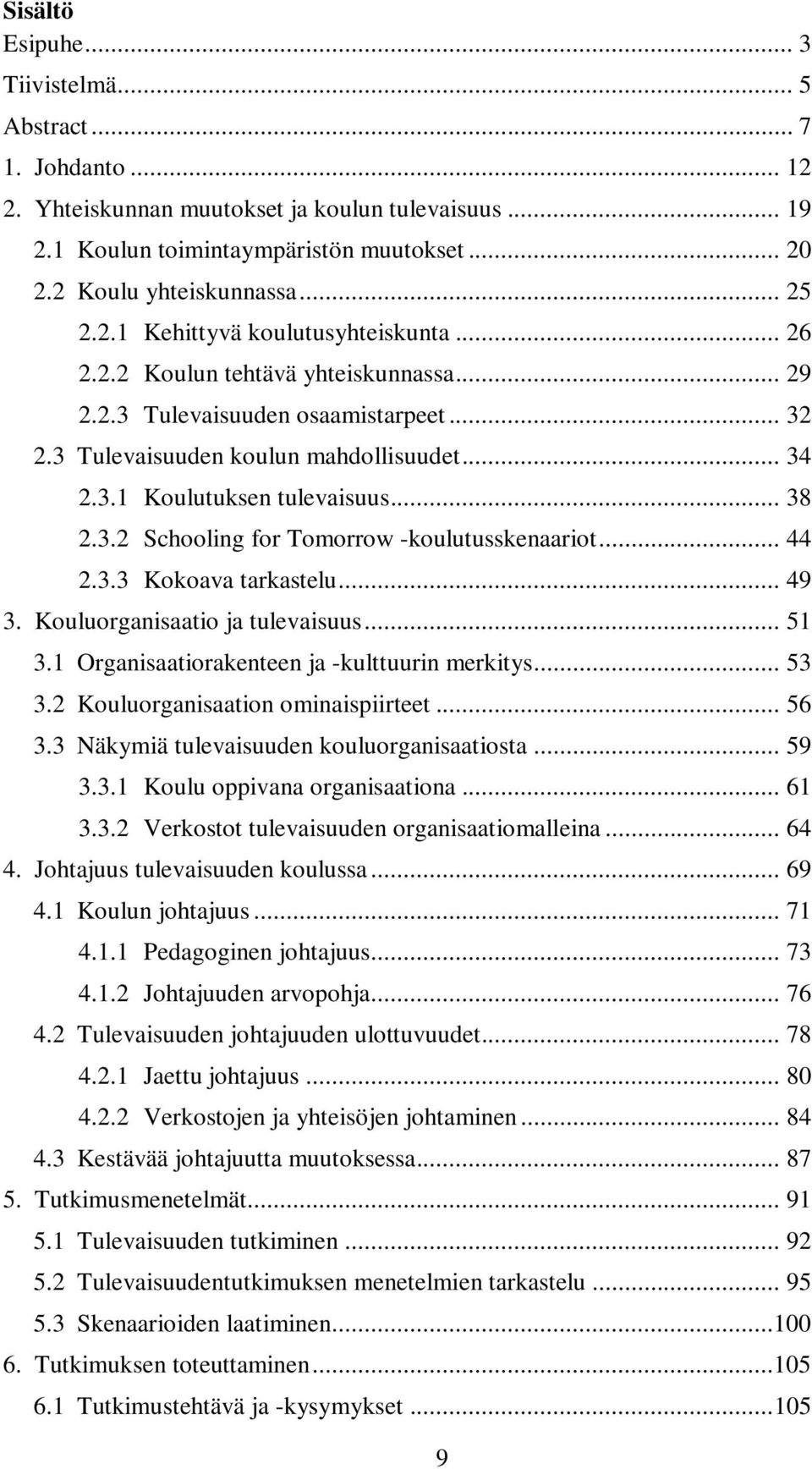 .. 38 2.3.2 Schooling for Tomorrow -koulutusskenaariot... 44 2.3.3 Kokoava tarkastelu... 49 3. Kouluorganisaatio ja tulevaisuus... 51 3.1 Organisaatiorakenteen ja -kulttuurin merkitys... 53 3.