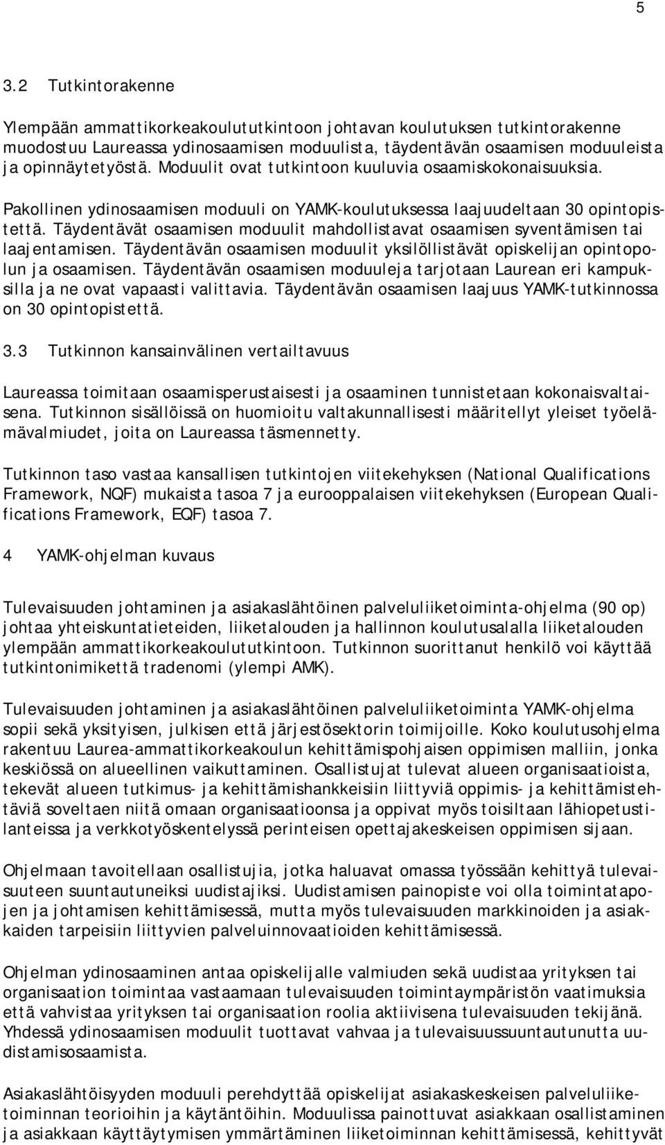 Täydentävät osaamisen moduulit mahdollistavat osaamisen syventämisen tai laajentamisen. Täydentävän osaamisen moduulit yksilöllistävät opiskelijan opintopolun ja osaamisen.