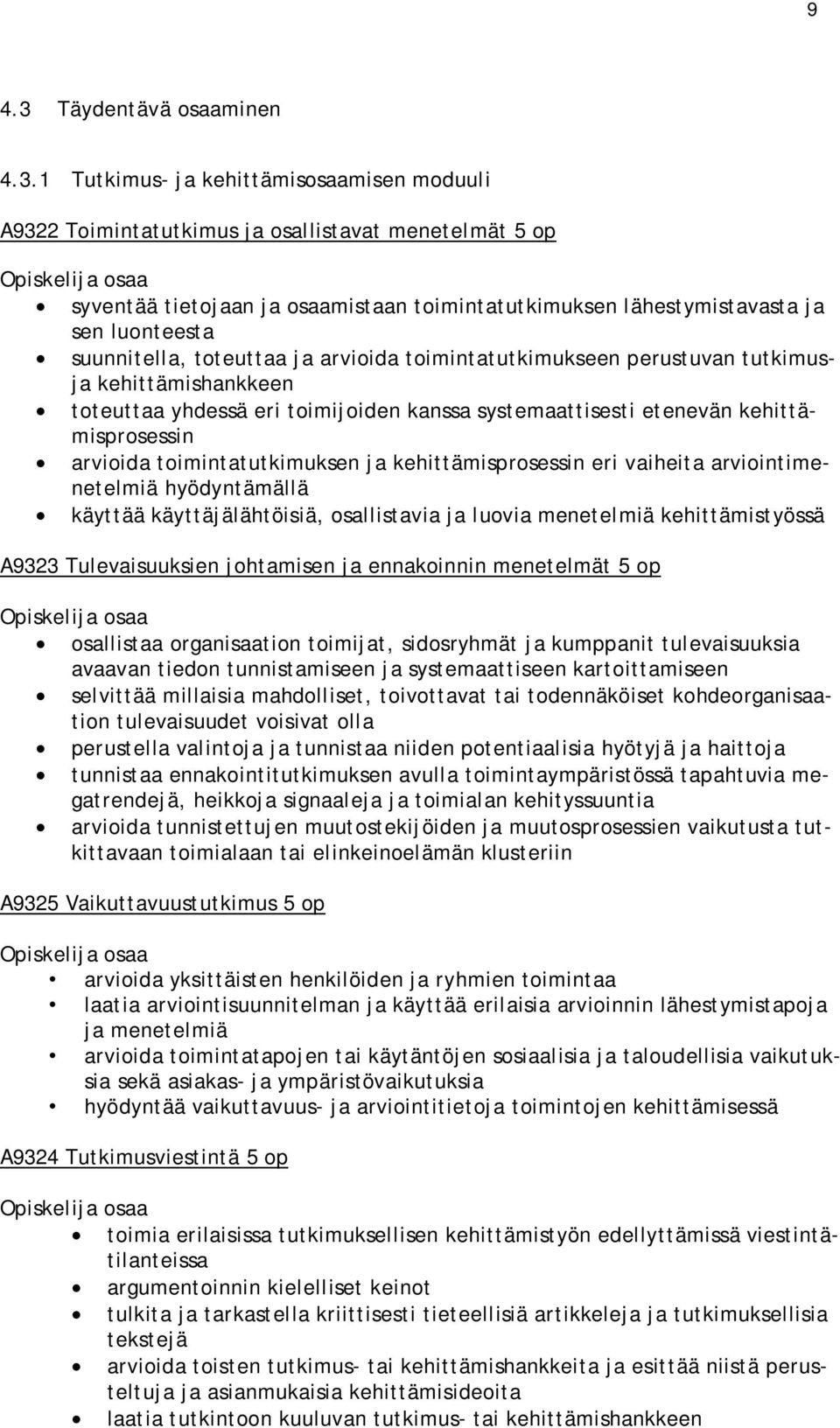 1 Tutkimus- ja kehittämisosaamisen moduuli A9322 Toimintatutkimus ja osallistavat menetelmät 5 op syventää tietojaan ja osaamistaan toimintatutkimuksen lähestymistavasta ja sen luonteesta