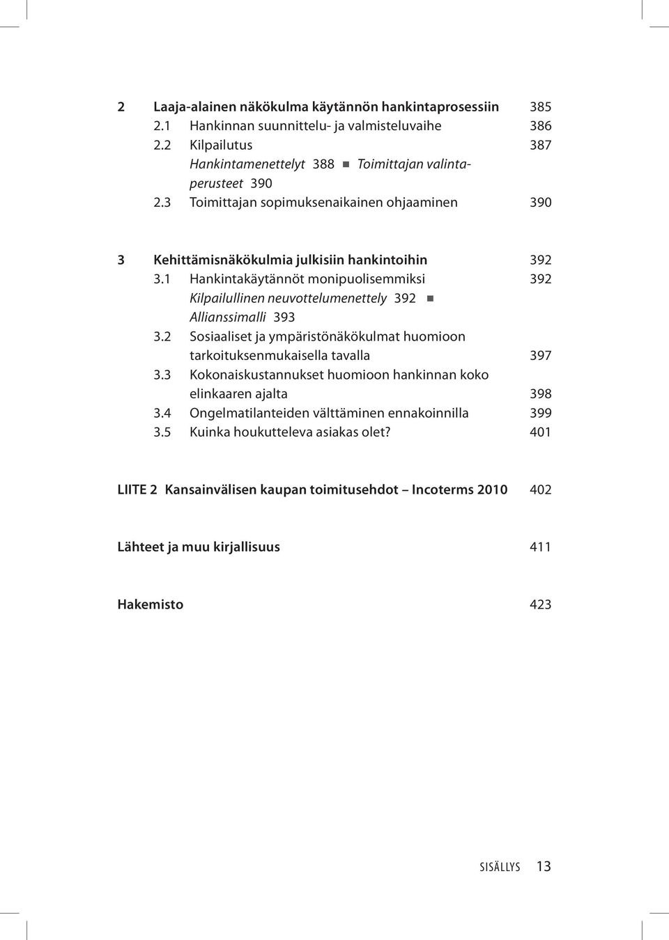 1 Hankintakäytännöt monipuolisemmiksi 392 Kilpailullinen neuvottelumenettely 392 Allianssimalli 393 3.2 Sosiaaliset ja ympäristönäkökulmat huomioon tarkoituksenmukaisella tavalla 397 3.