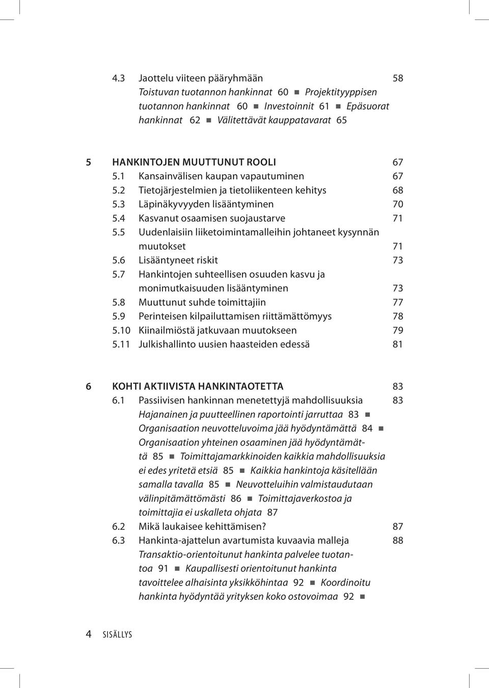 5 Uudenlaisiin liiketoimintamalleihin johtaneet kysynnän muutokset 71 5.6 Lisääntyneet riskit 73 5.7 Hankintojen suhteellisen osuuden kasvu ja monimutkaisuuden lisääntyminen 73 5.