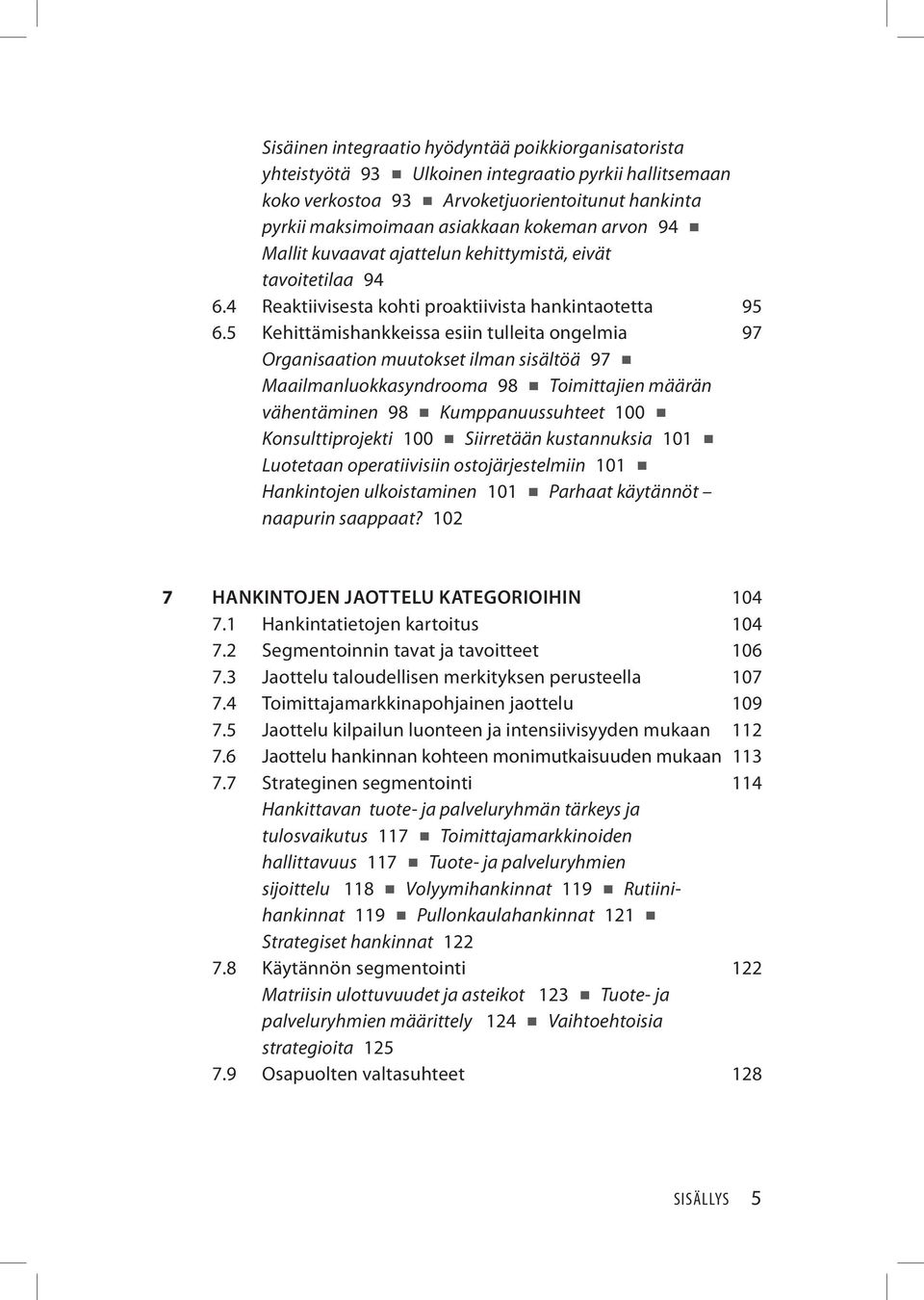 5 Kehittämishankkeissa esiin tulleita ongelmia 97 Organisaation muutokset ilman sisältöä 97 Maailmanluokkasyndrooma 98 Toimittajien määrän vähentäminen 98 Kumppanuussuhteet 100 Konsulttiprojekti 100