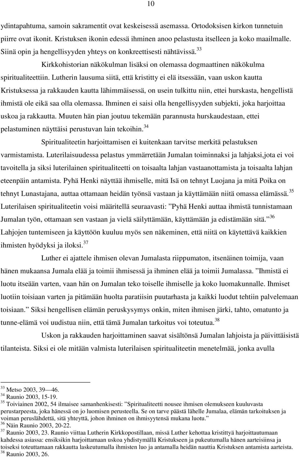 Lutherin lausuma siitä, että kristitty ei elä itsessään, vaan uskon kautta Kristuksessa ja rakkauden kautta lähimmäisessä, on usein tulkittu niin, ettei hurskasta, hengellistä ihmistä ole eikä saa