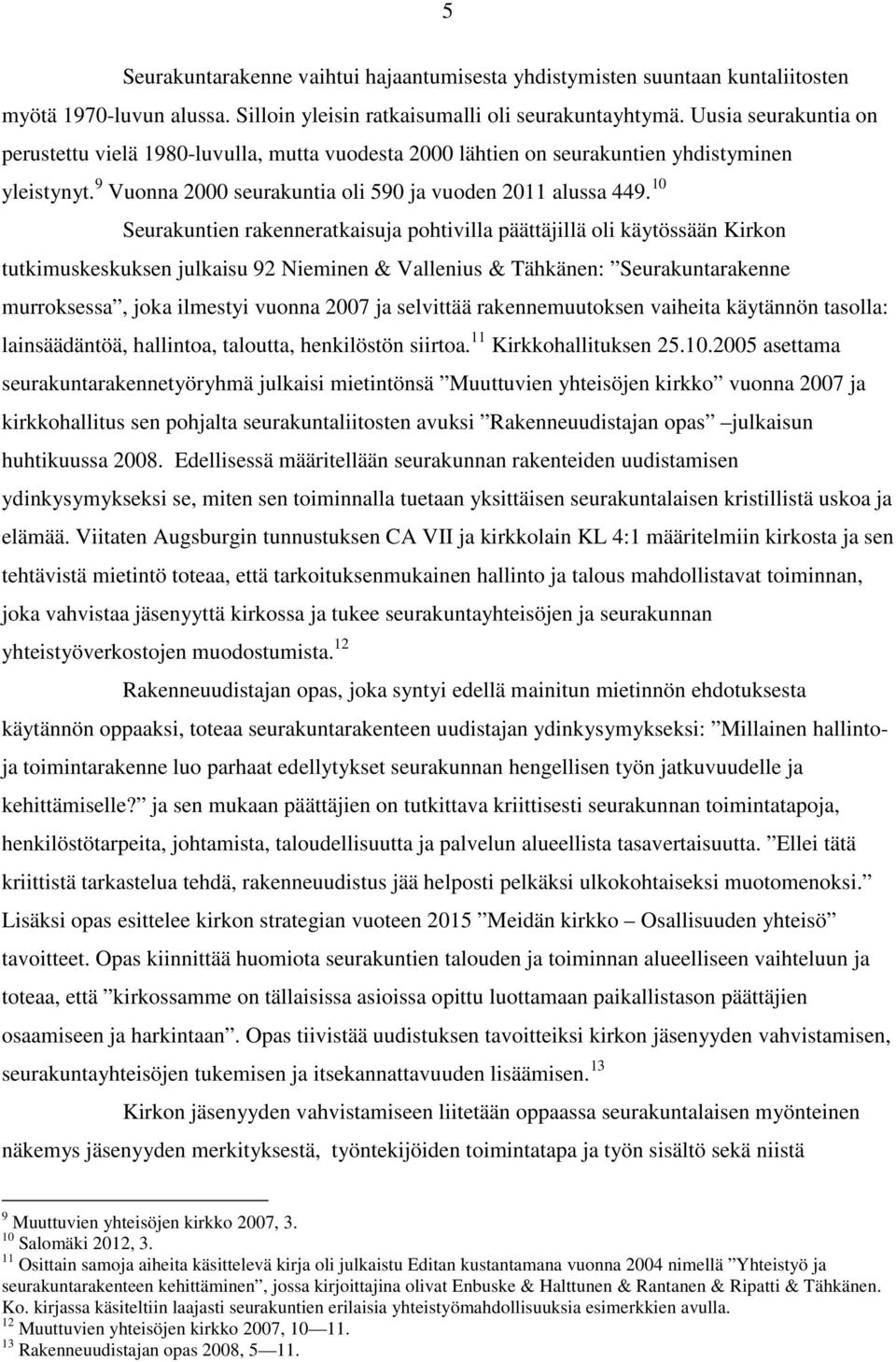 10 Seurakuntien rakenneratkaisuja pohtivilla päättäjillä oli käytössään Kirkon tutkimuskeskuksen julkaisu 92 Nieminen & Vallenius & Tähkänen: Seurakuntarakenne murroksessa, joka ilmestyi vuonna 2007