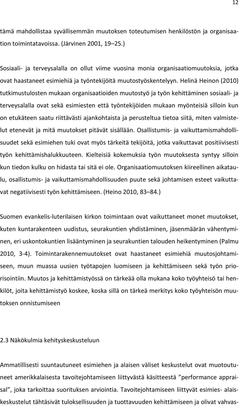 Helinä Heinon (2010) tutkimustulosten mukaan organisaatioiden muutostyö ja työn kehittäminen sosiaali- ja terveysalalla ovat sekä esimiesten että työntekijöiden mukaan myönteisiä silloin kun on