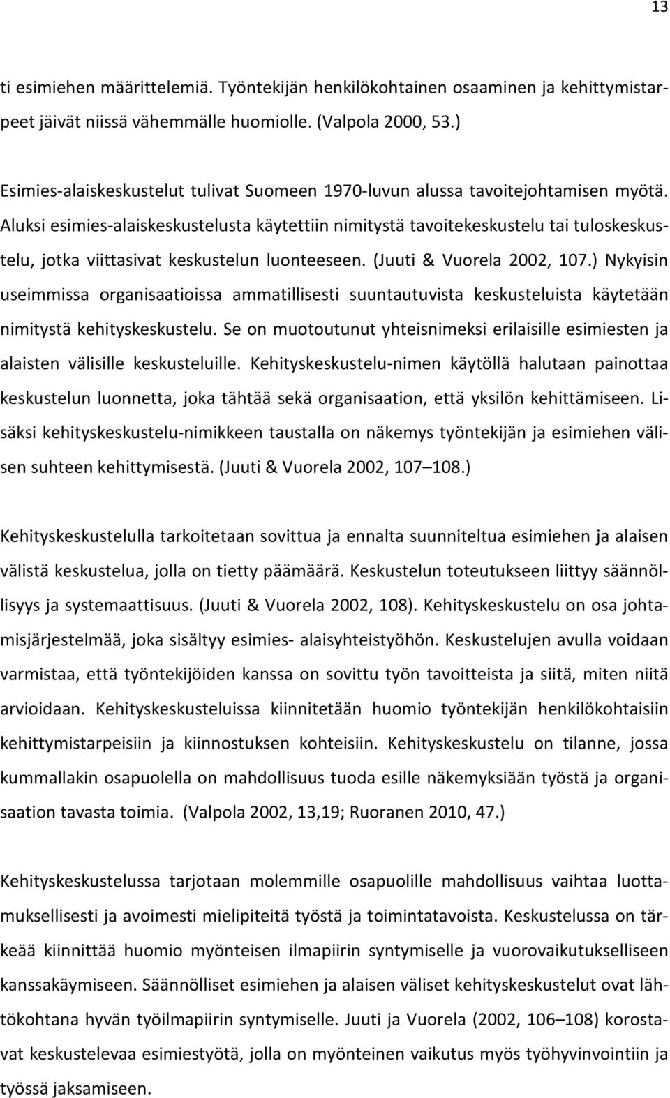 Aluksi esimies-alaiskeskustelusta käytettiin nimitystä tavoitekeskustelu tai tuloskeskustelu, jotka viittasivat keskustelun luonteeseen. (Juuti & Vuorela 2002, 107.