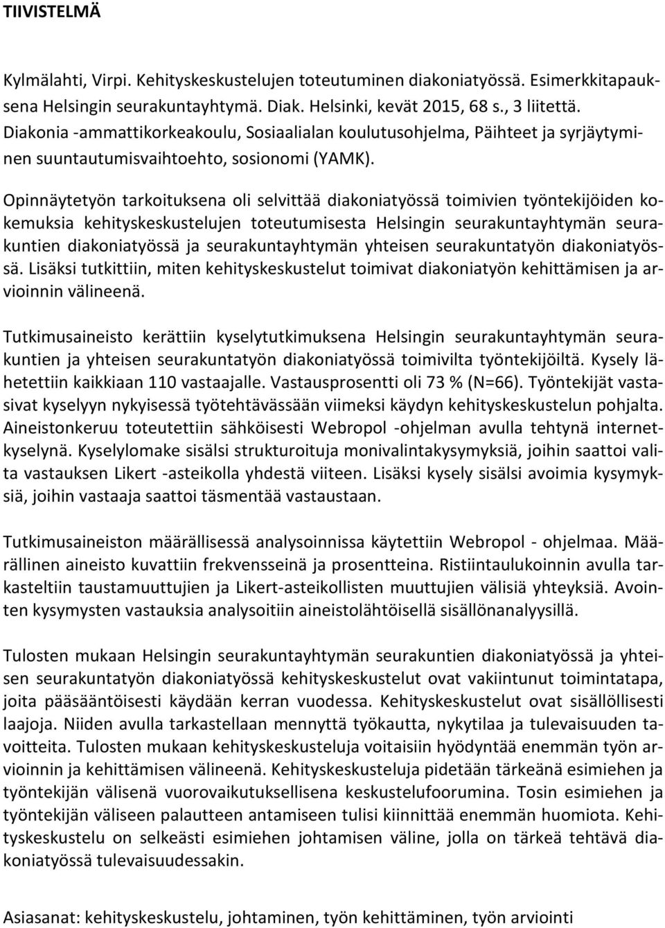 Opinnäytetyön tarkoituksena oli selvittää diakoniatyössä toimivien työntekijöiden kokemuksia kehityskeskustelujen toteutumisesta Helsingin seurakuntayhtymän seurakuntien diakoniatyössä ja