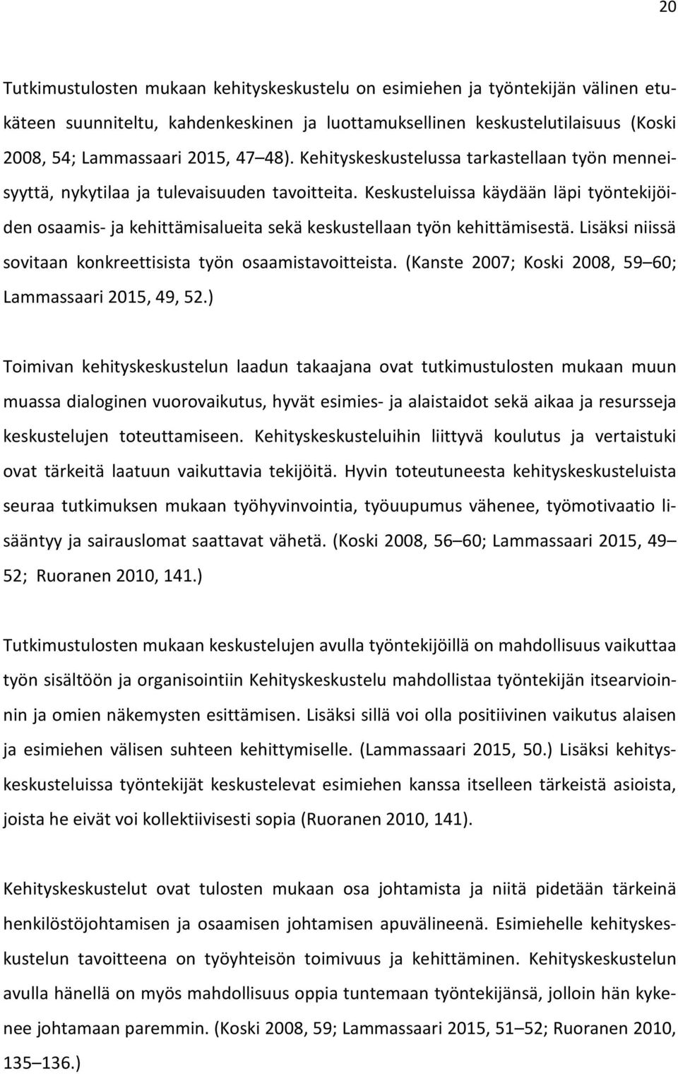 Keskusteluissa käydään läpi työntekijöiden osaamis- ja kehittämisalueita sekä keskustellaan työn kehittämisestä. Lisäksi niissä sovitaan konkreettisista työn osaamistavoitteista.