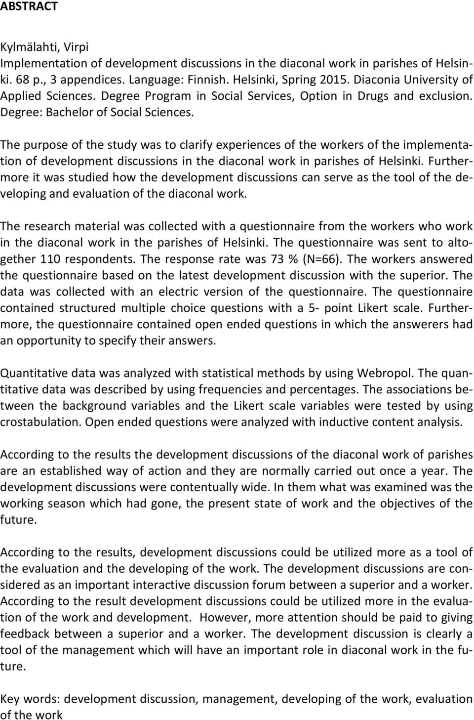 The purpose of the study was to clarify experiences of the workers of the implementation of development discussions in the diaconal work in parishes of Helsinki.