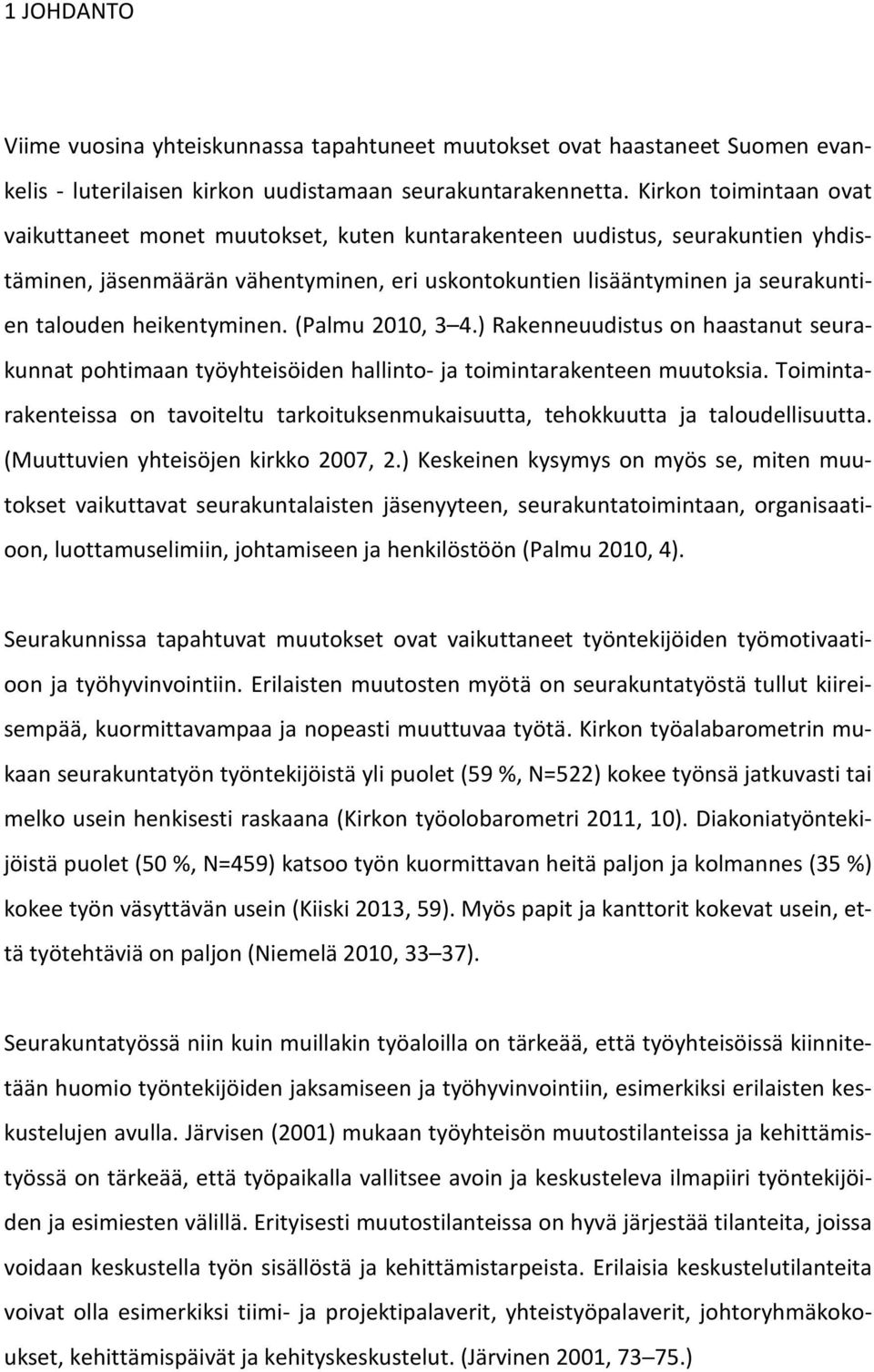 heikentyminen. (Palmu 2010, 3 4.) Rakenneuudistus on haastanut seurakunnat pohtimaan työyhteisöiden hallinto- ja toimintarakenteen muutoksia.