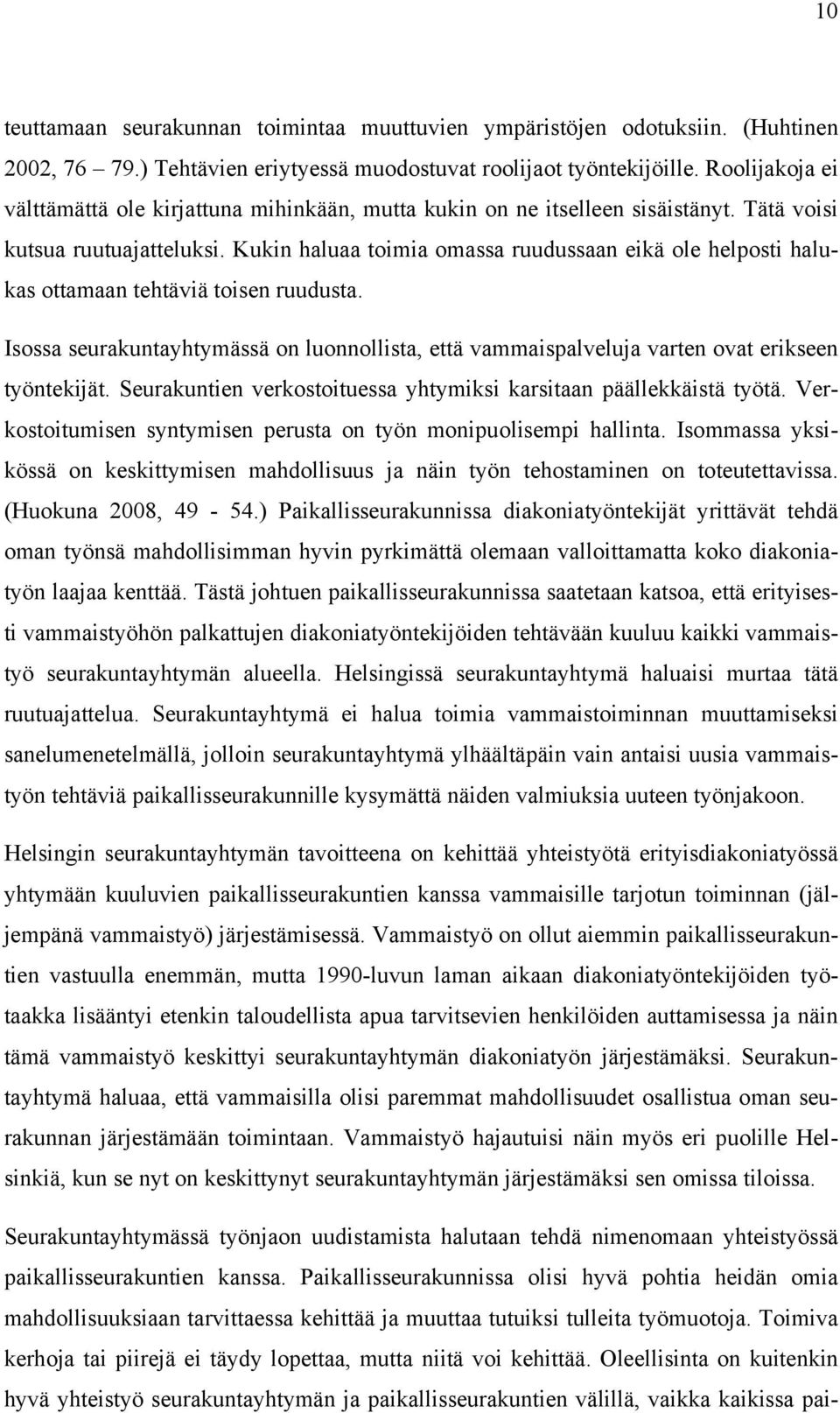 Kukin haluaa toimia omassa ruudussaan eikä ole helposti halukas ottamaan tehtäviä toisen ruudusta. Isossa seurakuntayhtymässä on luonnollista, että vammaispalveluja varten ovat erikseen työntekijät.