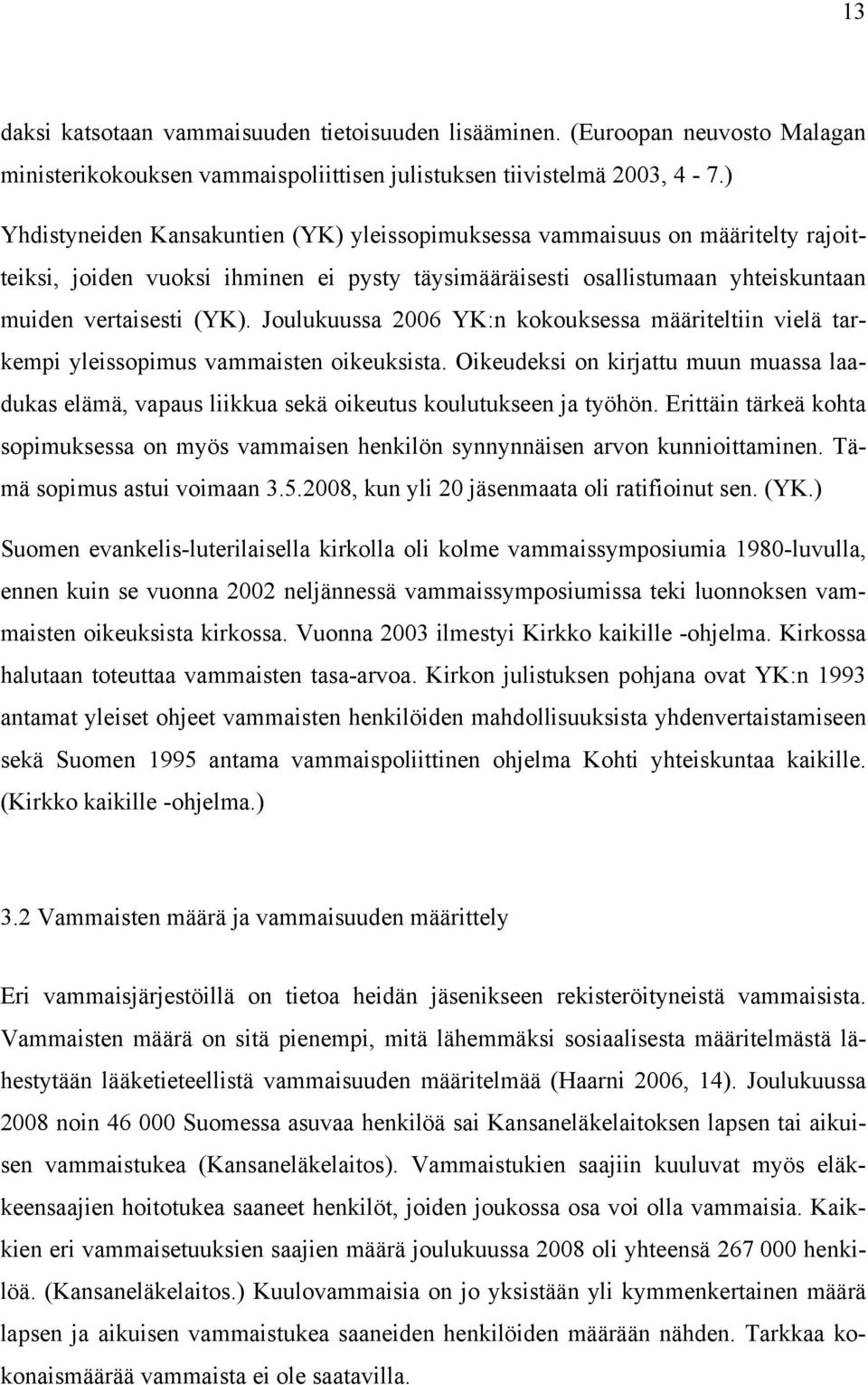 Joulukuussa 2006 YK:n kokouksessa määriteltiin vielä tarkempi yleissopimus vammaisten oikeuksista.