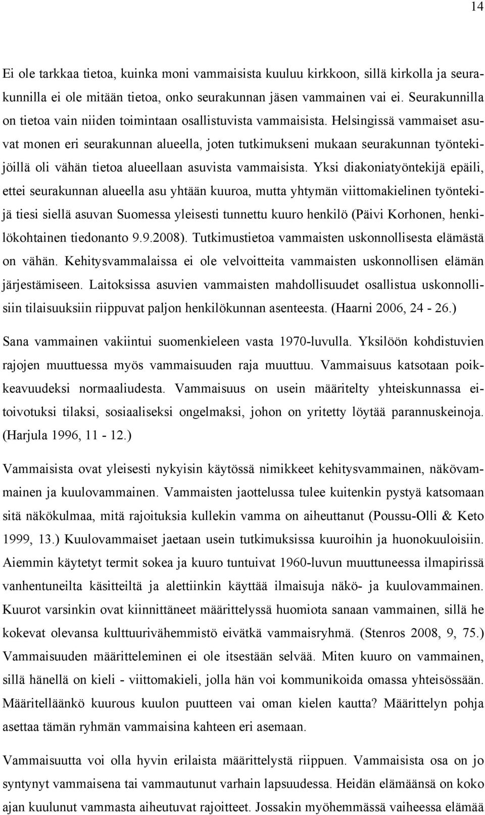 Helsingissä vammaiset asuvat monen eri seurakunnan alueella, joten tutkimukseni mukaan seurakunnan työntekijöillä oli vähän tietoa alueellaan asuvista vammaisista.