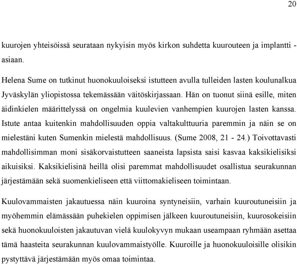 Hän on tuonut siinä esille, miten äidinkielen määrittelyssä on ongelmia kuulevien vanhempien kuurojen lasten kanssa.