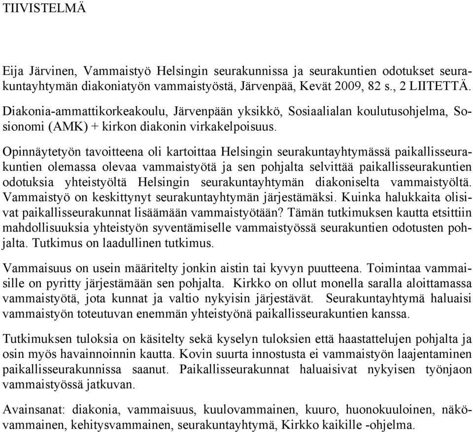 Opinnäytetyön tavoitteena oli kartoittaa Helsingin seurakuntayhtymässä paikallisseurakuntien olemassa olevaa vammaistyötä ja sen pohjalta selvittää paikallisseurakuntien odotuksia yhteistyöltä