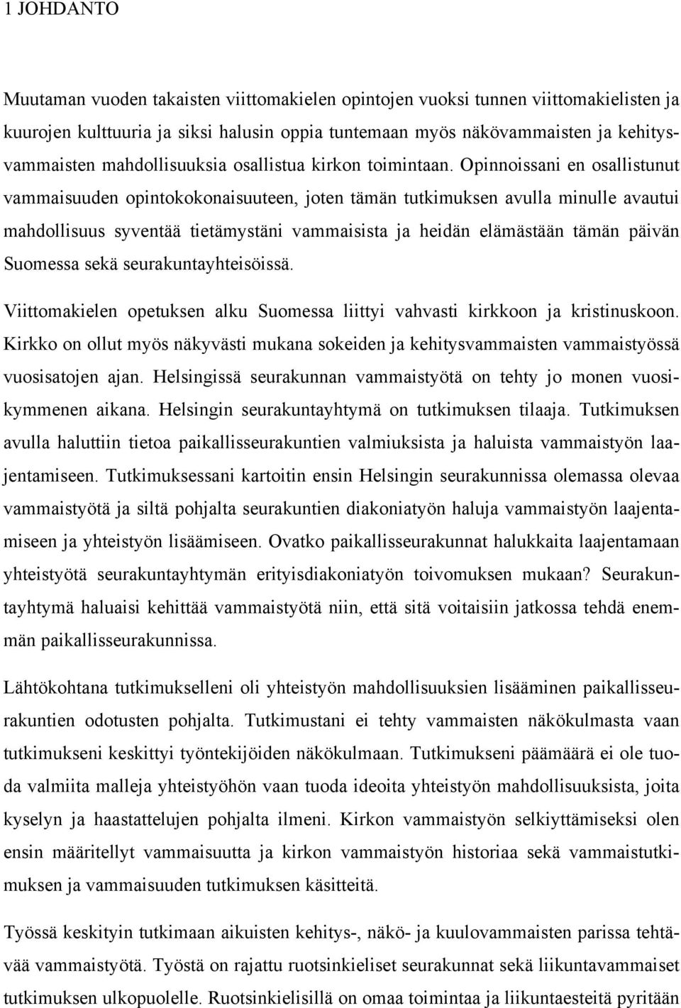 Opinnoissani en osallistunut vammaisuuden opintokokonaisuuteen, joten tämän tutkimuksen avulla minulle avautui mahdollisuus syventää tietämystäni vammaisista ja heidän elämästään tämän päivän