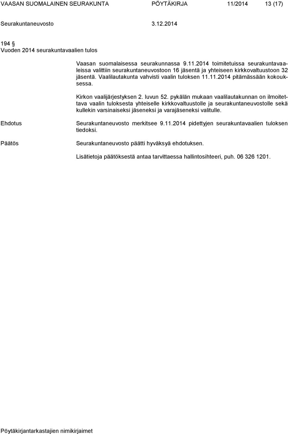 2014 toimitetuissa seurakuntavaaleissa valittiin seurakuntaneuvostoon 16 jäsentä ja yhteiseen kirkkovaltuustoon 32 jäsentä.