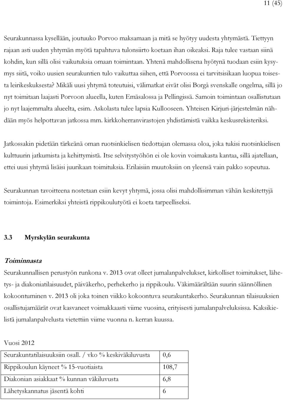 Yhtenä mahdollisena hyötynä tuodaan esiin kysymys siitä, voiko uusien seurakuntien tulo vaikuttaa siihen, että Porvoossa ei tarvitsisikaan luopua toisesta leirikeskuksesta?