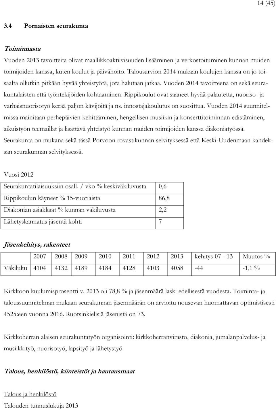 Rippikoulut ovat saaneet hyvää palautetta, nuoriso- ja varhaisnuorisotyö kerää paljon kävijöitä ja ns. innostajakoulutus on suosittua.