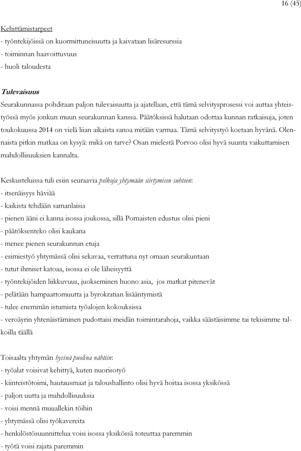 Päätöksissä halutaan odottaa kunnan ratkaisuja, joten toukokuussa 2014 on vielä liian aikaista sanoa mitään varmaa. Tämä selvitystyö koetaan hyvänä. Olennaista pitkin matkaa on kysyä: mikä on tarve?