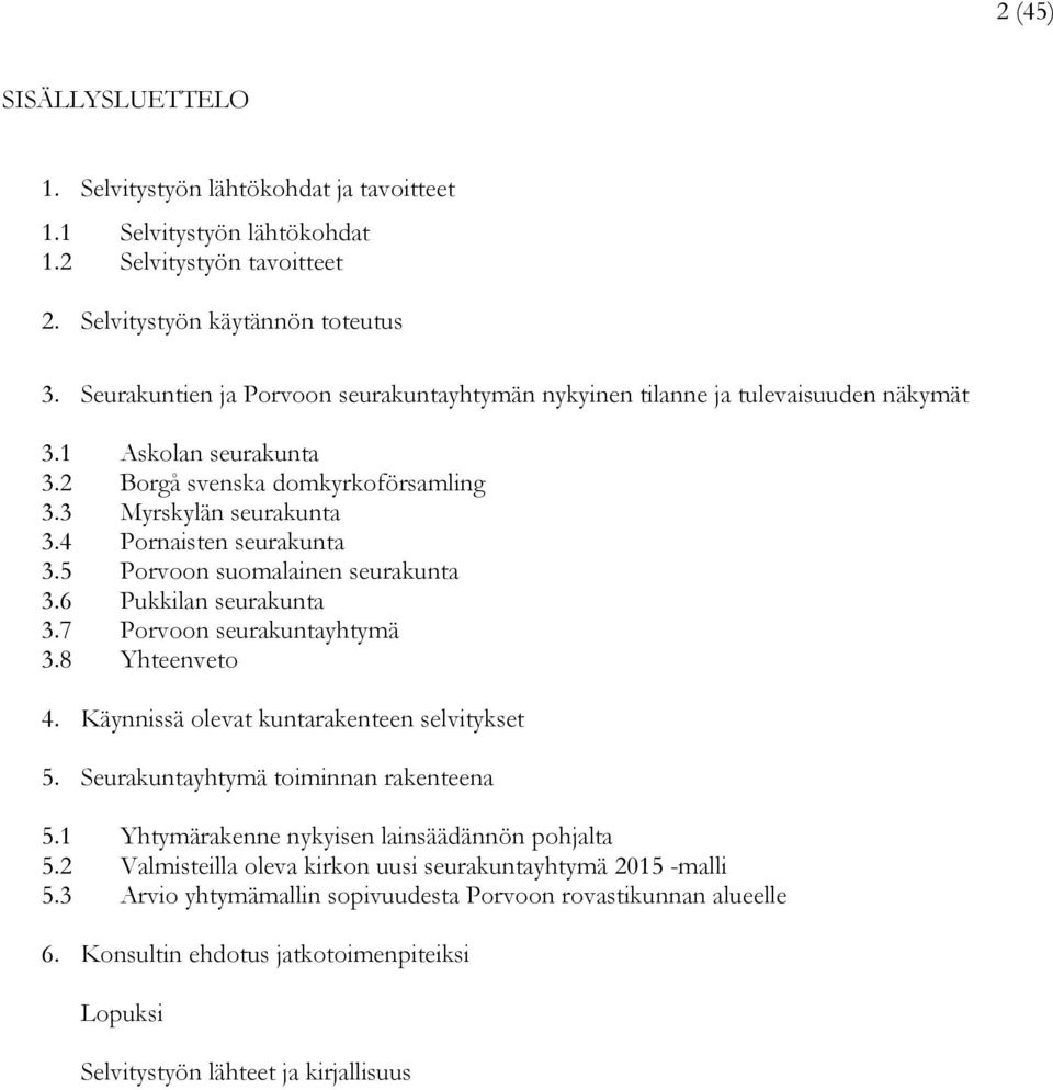 5 Porvoon suomalainen seurakunta 3.6 Pukkilan seurakunta 3.7 Porvoon seurakuntayhtymä 3.8 Yhteenveto 4. Käynnissä olevat kuntarakenteen selvitykset 5. Seurakuntayhtymä toiminnan rakenteena 5.