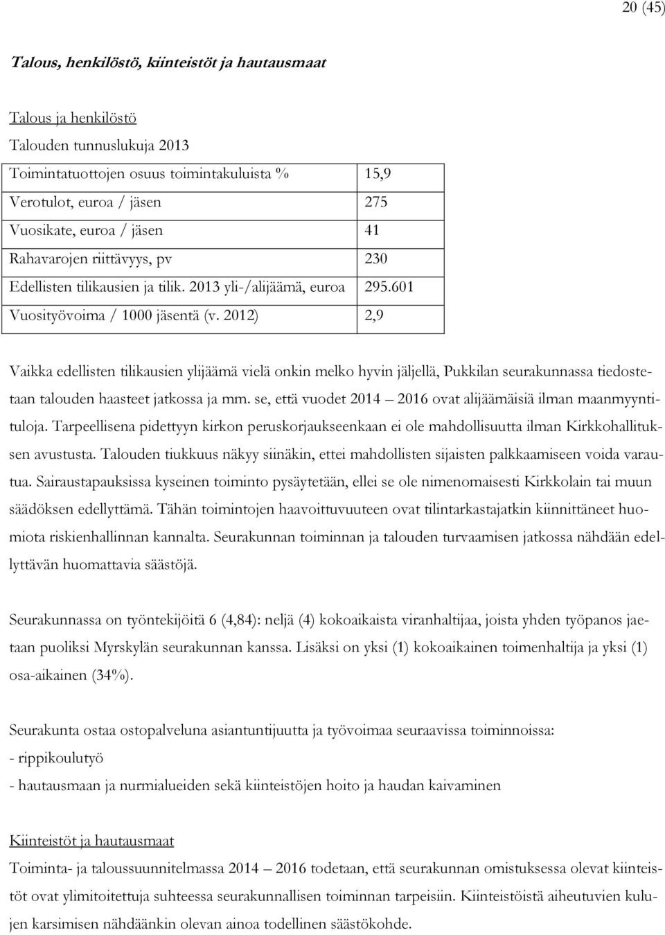 2012) 2,9 Vaikka edellisten tilikausien ylijäämä vielä onkin melko hyvin jäljellä, Pukkilan seurakunnassa tiedostetaan talouden haasteet jatkossa ja mm.