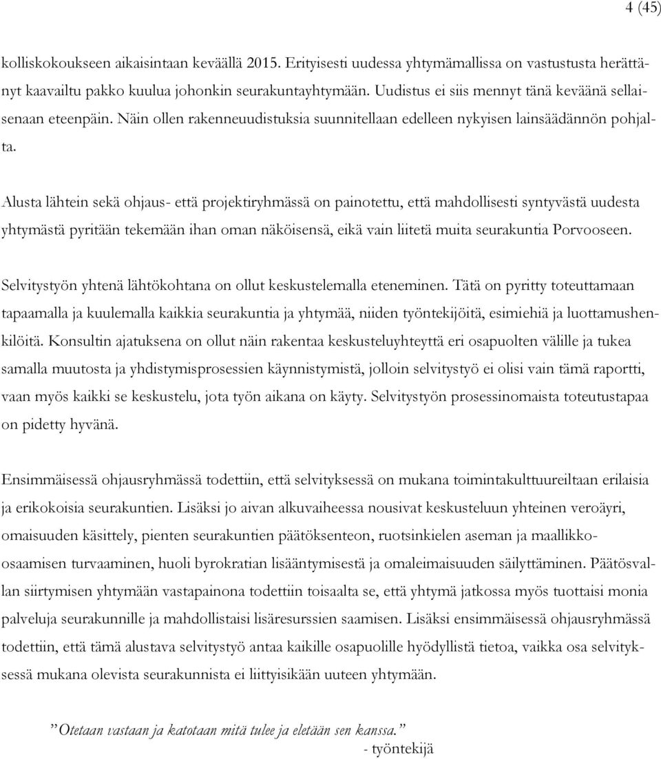 Alusta lähtein sekä ohjaus- että projektiryhmässä on painotettu, että mahdollisesti syntyvästä uudesta yhtymästä pyritään tekemään ihan oman näköisensä, eikä vain liitetä muita seurakuntia Porvooseen.