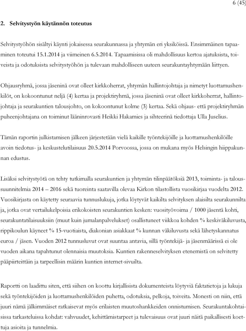 Ohjausryhmä, jossa jäseninä ovat olleet kirkkoherrat, yhtymän hallintojohtaja ja nimetyt luottamushenkilöt, on kokoontunut neljä (4) kertaa ja projektiryhmä, jossa jäseninä ovat olleet kirkkoherrat,