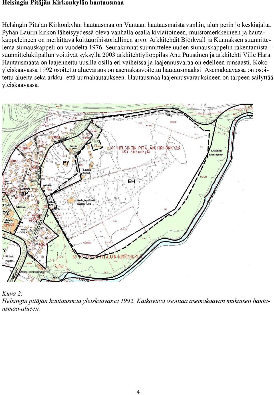 Arkkitehdit Björkvall ja Kunnaksen suunnittelema siunauskappeli on vuodelta 1976.