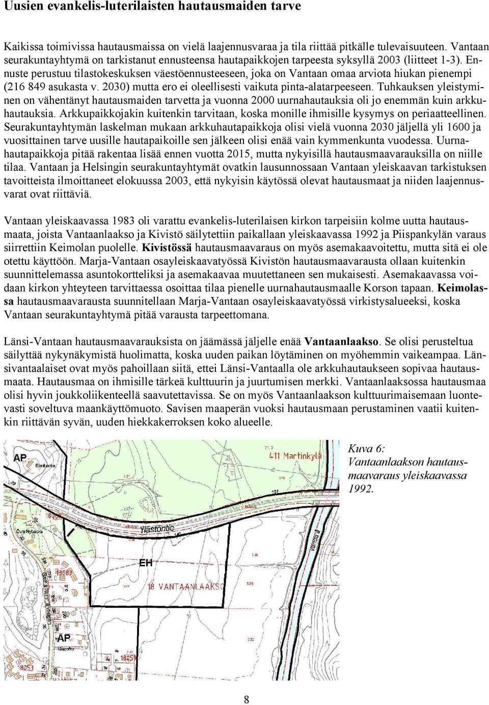 Ennuste perustuu tilastokeskuksen väestöennusteeseen, joka on Vantaan omaa arviota hiukan pienempi (216 849 asukasta v. 2030) mutta ero ei oleellisesti vaikuta pinta-alatarpeeseen.