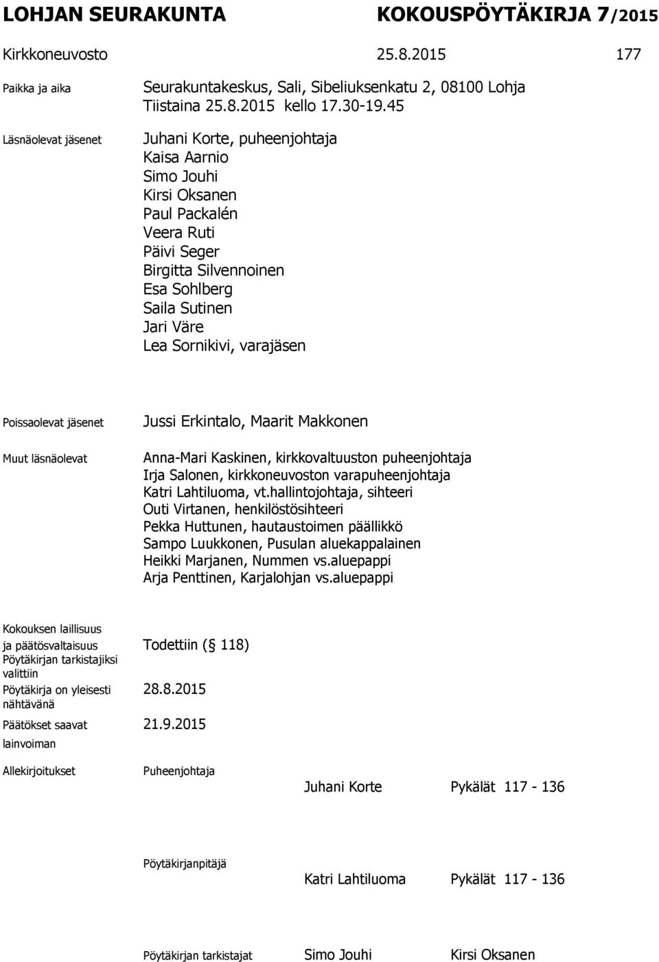 Poissaolevat jäsenet Muut läsnäolevat Jussi Erkintalo, Maarit Makkonen Anna-Mari Kaskinen, kirkkovaltuuston puheenjohtaja Irja Salonen, kirkkoneuvoston varapuheenjohtaja Katri Lahtiluoma, vt.
