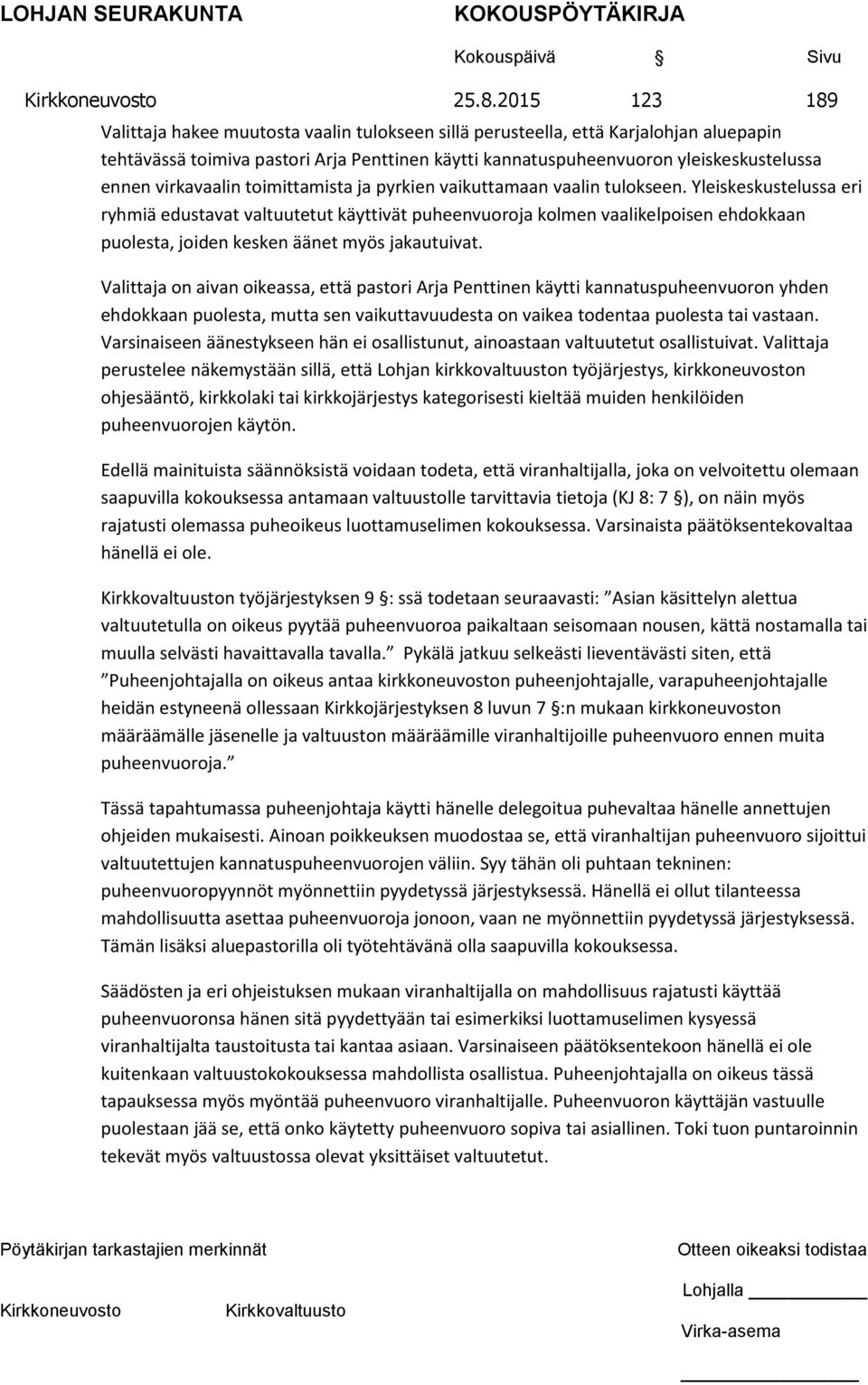 Yleiskeskustelussa eri ryhmiä edustavat valtuutetut käyttivät puheenvuoroja kolmen vaalikelpoisen ehdokkaan puolesta, joiden kesken äänet myös jakautuivat.