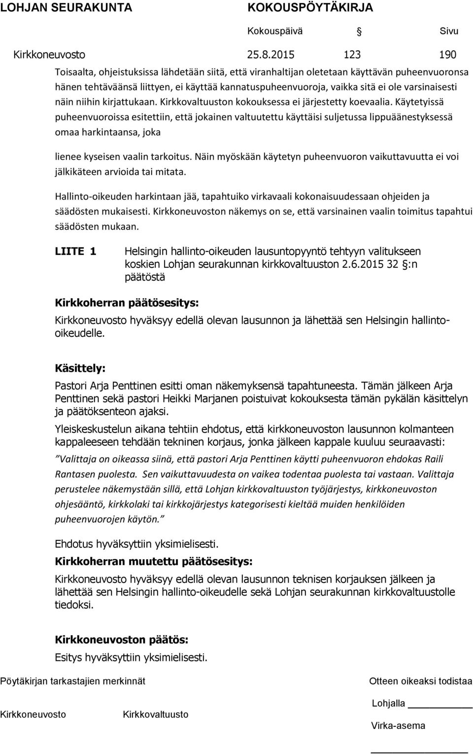 Käytetyissä puheenvuoroissa esitettiin, että jokainen valtuutettu käyttäisi suljetussa lippuäänestyksessä omaa harkintaansa, joka lienee kyseisen vaalin tarkoitus.