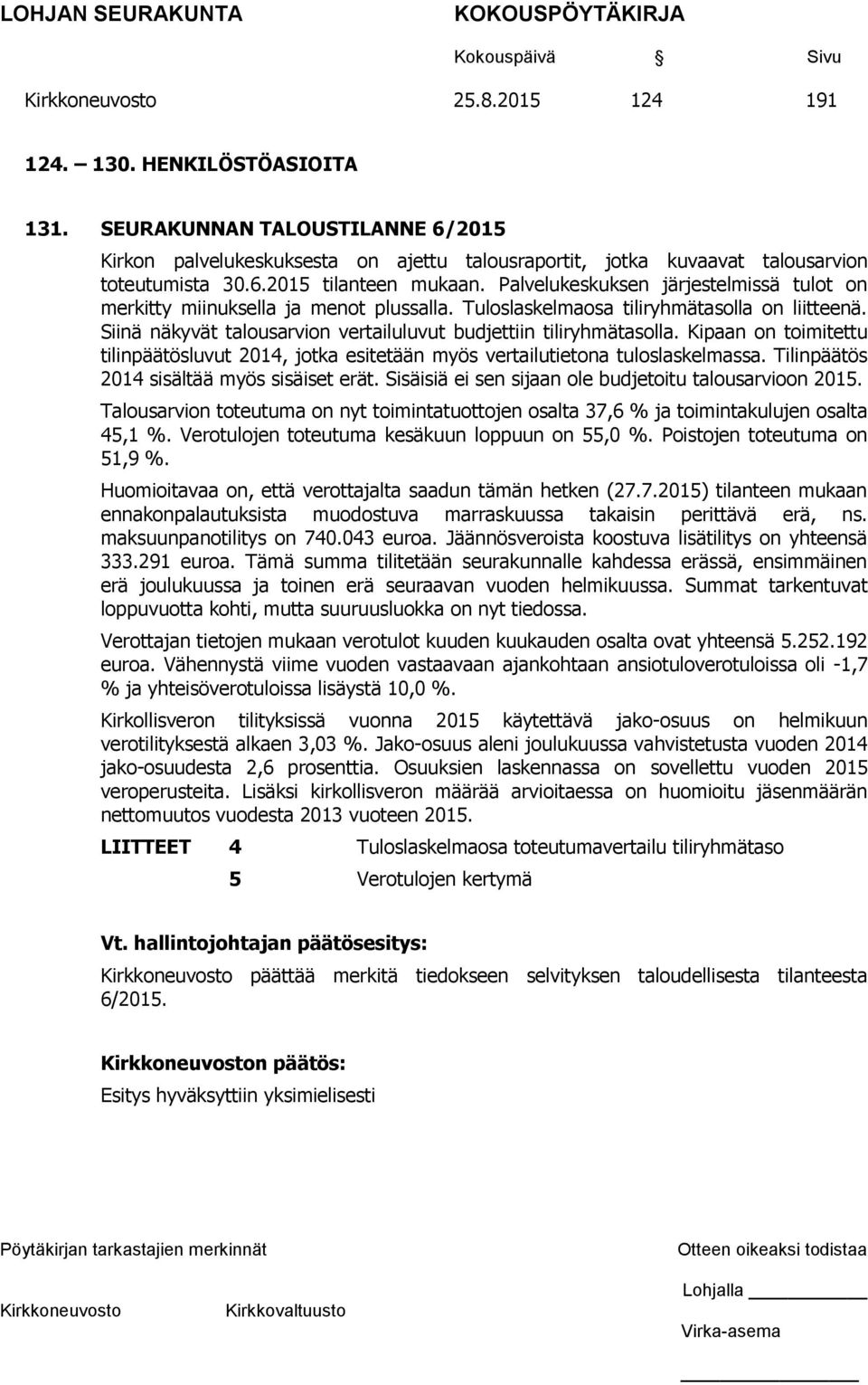 Kipaan on toimitettu tilinpäätösluvut 2014, jotka esitetään myös vertailutietona tuloslaskelmassa. Tilinpäätös 2014 sisältää myös sisäiset erät.
