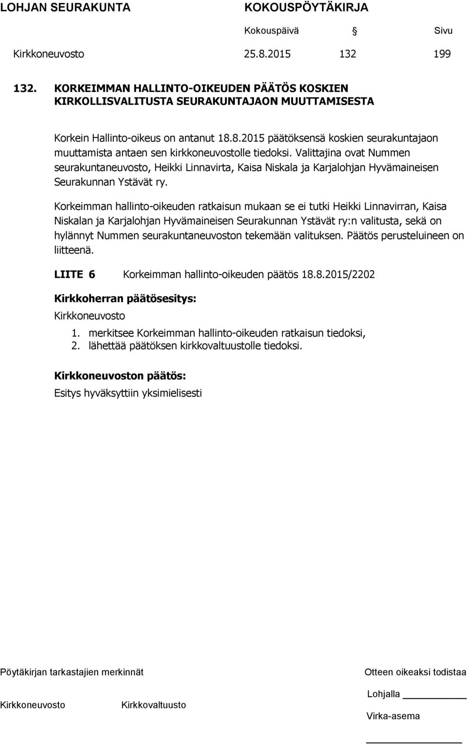 Korkeimman hallinto-oikeuden ratkaisun mukaan se ei tutki Heikki Linnavirran, Kaisa Niskalan ja Karjalohjan Hyvämaineisen Seurakunnan Ystävät ry:n valitusta, sekä on hylännyt Nummen