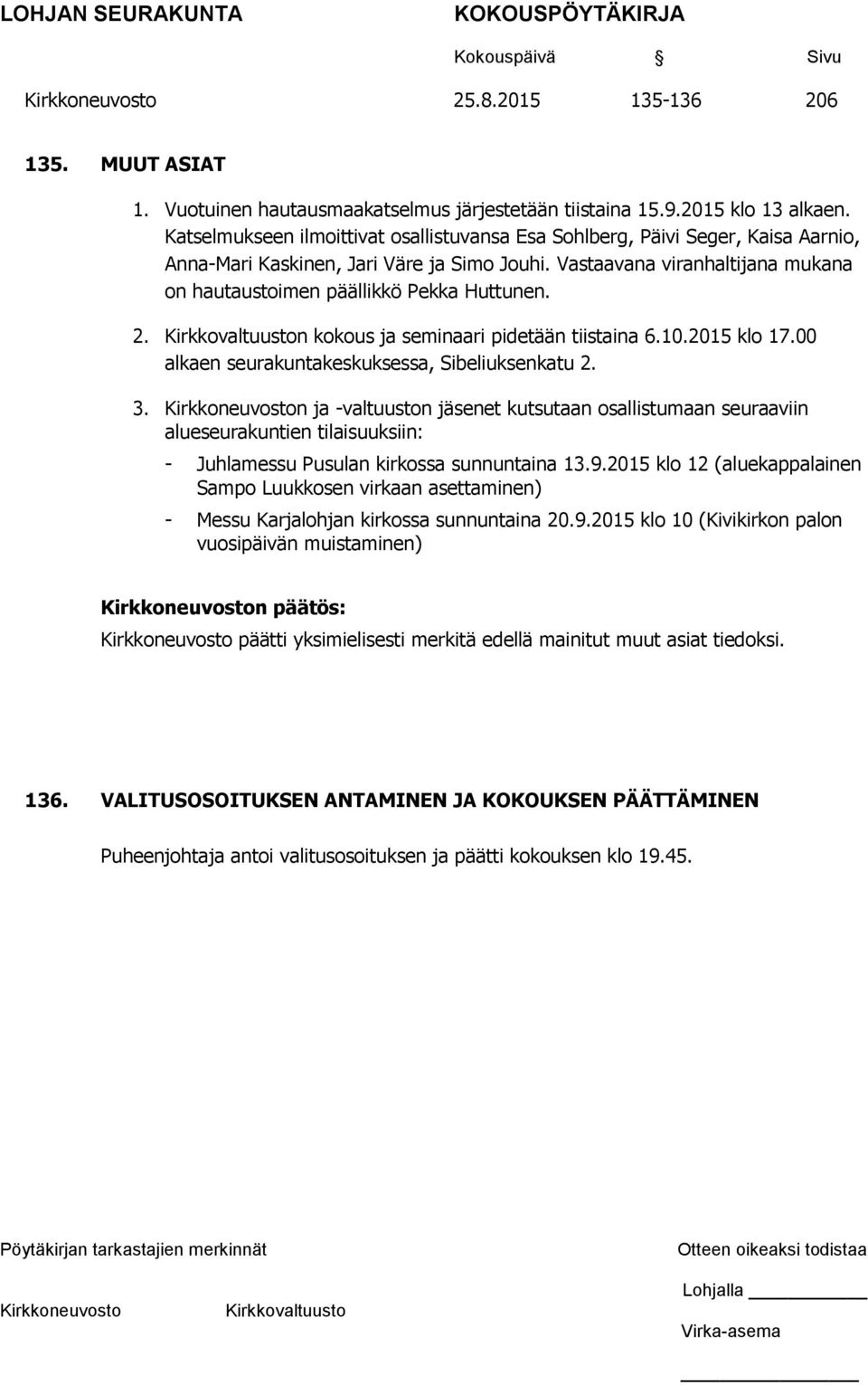Vastaavana viranhaltijana mukana on hautaustoimen päällikkö Pekka Huttunen. 2. n kokous ja seminaari pidetään tiistaina 6.10.2015 klo 17.00 alkaen seurakuntakeskuksessa, Sibeliuksenkatu 2. 3.